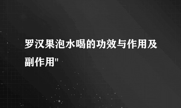 罗汉果泡水喝的功效与作用及副作用