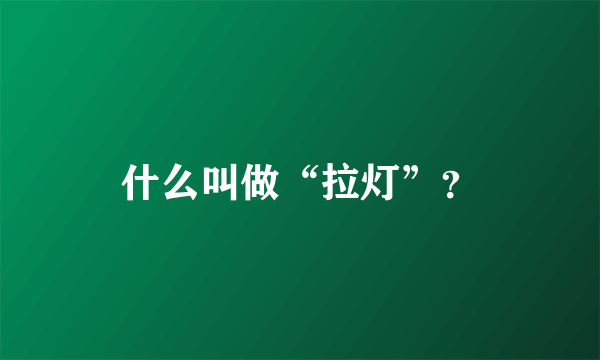 什么叫做“拉灯”？