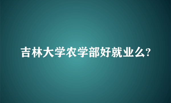 吉林大学农学部好就业么?