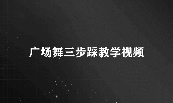 广场舞三步踩教学视频