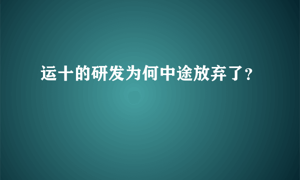 运十的研发为何中途放弃了？