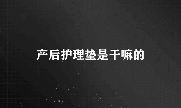 产后护理垫是干嘛的