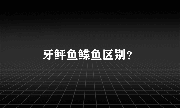 牙鲆鱼鲽鱼区别？