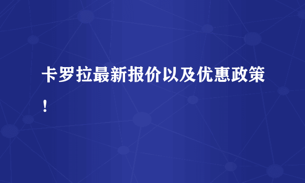 卡罗拉最新报价以及优惠政策！