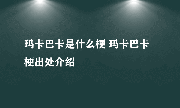 玛卡巴卡是什么梗 玛卡巴卡梗出处介绍