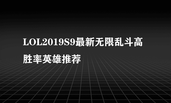 LOL2019S9最新无限乱斗高胜率英雄推荐