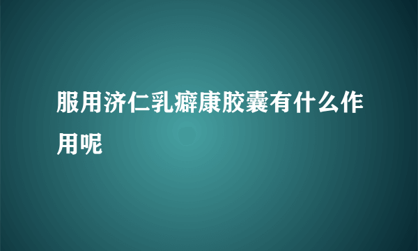 服用济仁乳癖康胶囊有什么作用呢