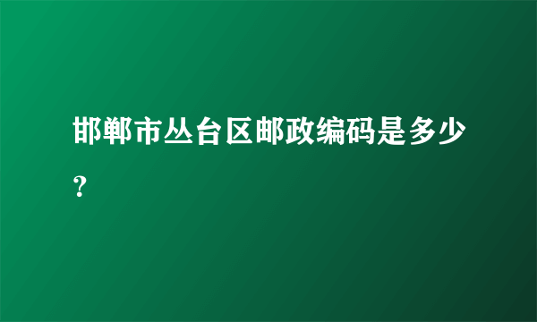 邯郸市丛台区邮政编码是多少？