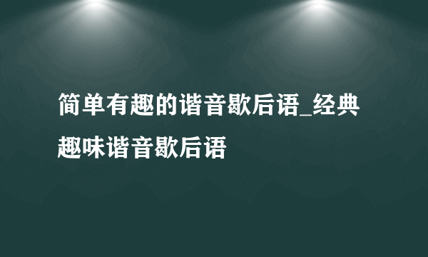 简单有趣的谐音歇后语_经典趣味谐音歇后语