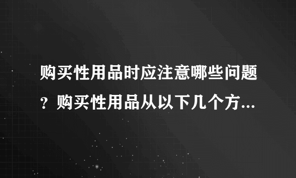 购买性用品时应注意哪些问题？购买性用品从以下几个方面来判断