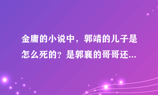 金庸的小说中，郭靖的儿子是怎么死的？是郭襄的哥哥还是弟弟？