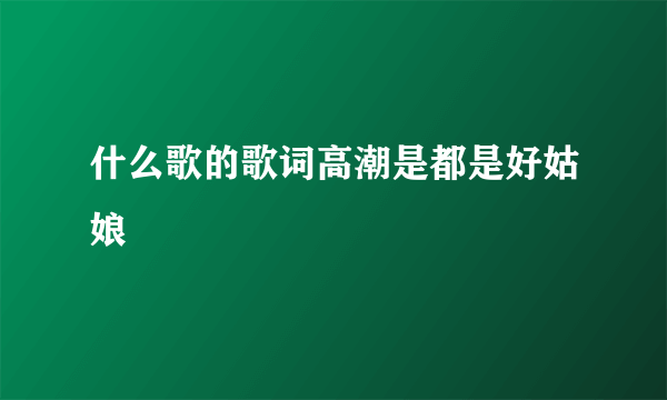 什么歌的歌词高潮是都是好姑娘