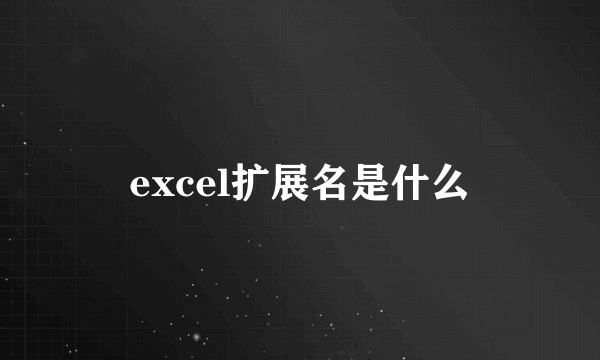 excel扩展名是什么