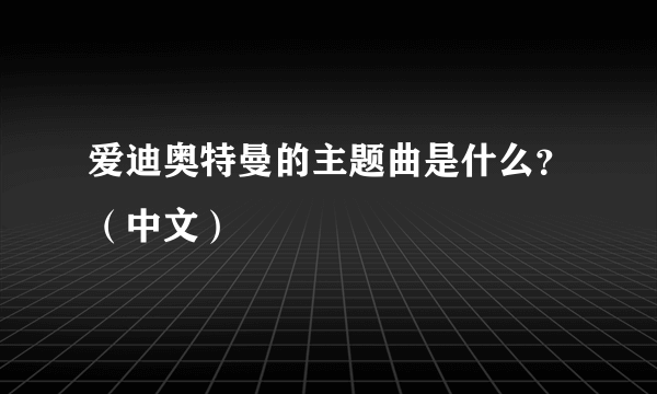 爱迪奥特曼的主题曲是什么？（中文）