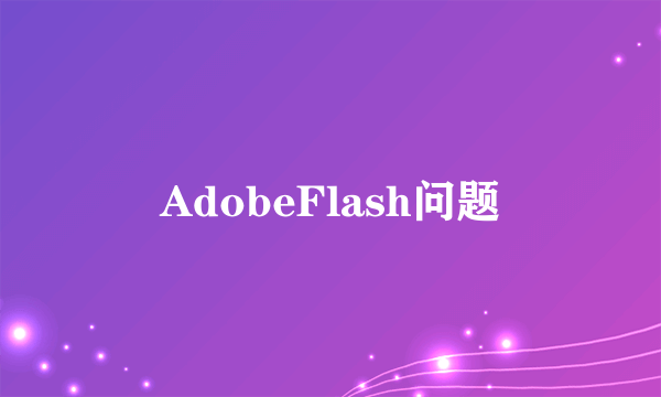 AdobeFlash问题