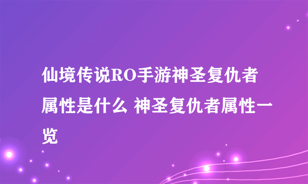 仙境传说RO手游神圣复仇者属性是什么 神圣复仇者属性一览