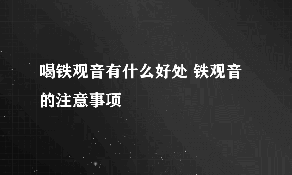 喝铁观音有什么好处 铁观音的注意事项