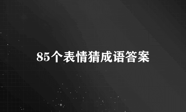 85个表情猜成语答案