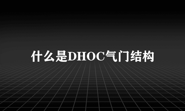 什么是DHOC气门结构