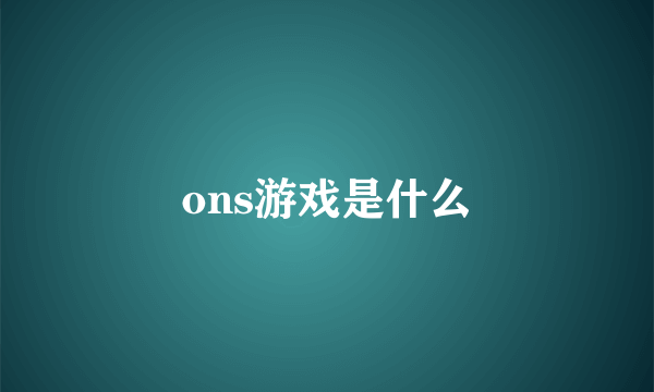 ons游戏是什么