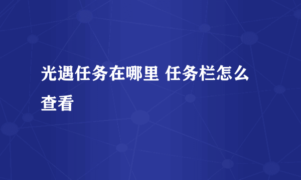 光遇任务在哪里 任务栏怎么查看