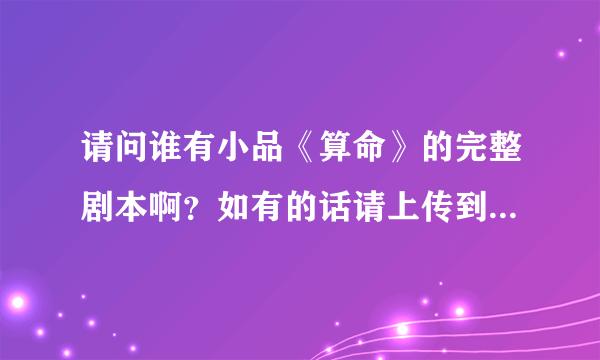 请问谁有小品《算命》的完整剧本啊？如有的话请上传到知道吧。