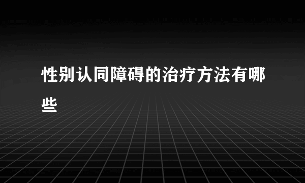 性别认同障碍的治疗方法有哪些