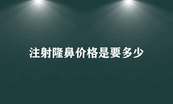 注射隆鼻价格是要多少