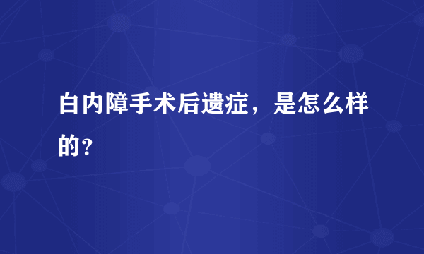 白内障手术后遗症，是怎么样的？