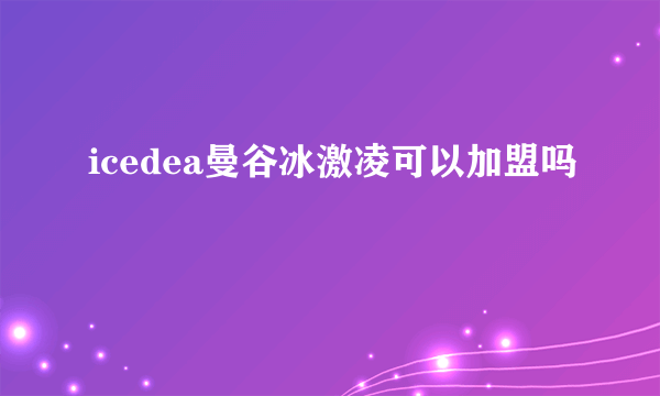 icedea曼谷冰激凌可以加盟吗