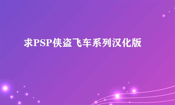 求PSP侠盗飞车系列汉化版