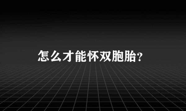 怎么才能怀双胞胎？