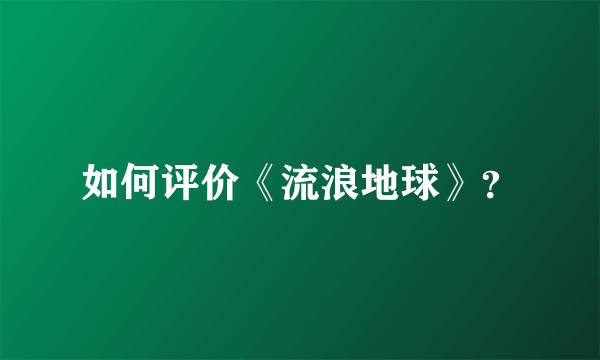 如何评价《流浪地球》？