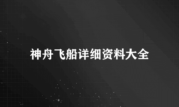 神舟飞船详细资料大全