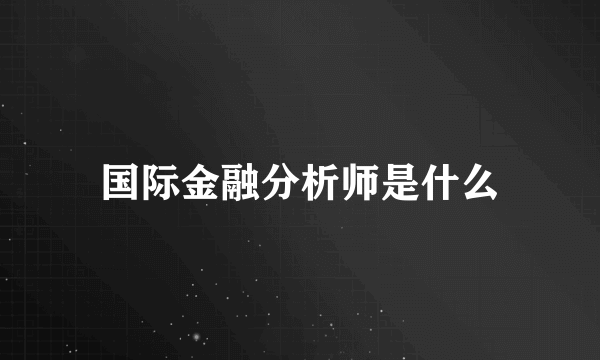 国际金融分析师是什么