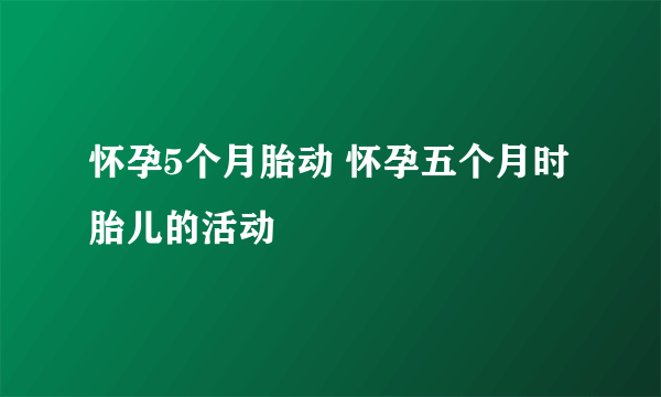 怀孕5个月胎动 怀孕五个月时胎儿的活动