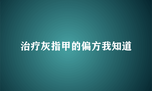 治疗灰指甲的偏方我知道