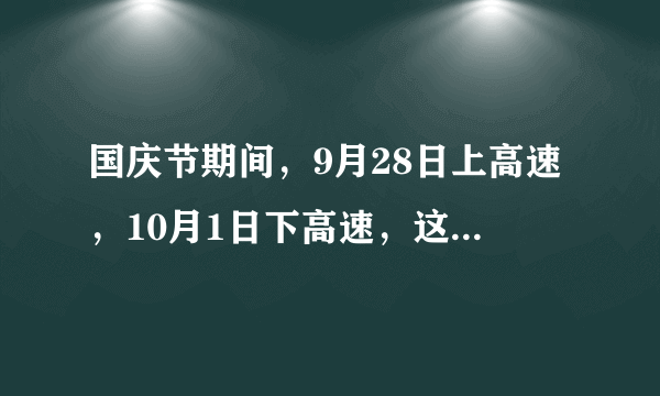 国庆节期间，9月28日上高速，10月1日下高速，这期间都属于免费吗？