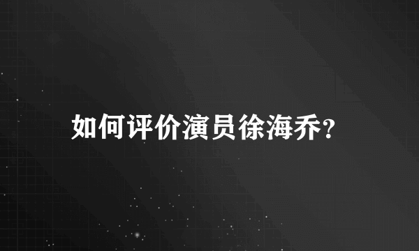 如何评价演员徐海乔？