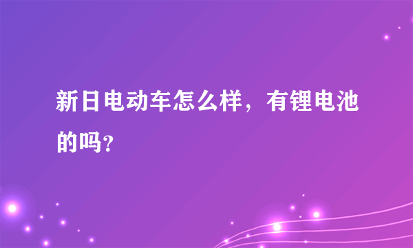 新日电动车怎么样，有锂电池的吗？