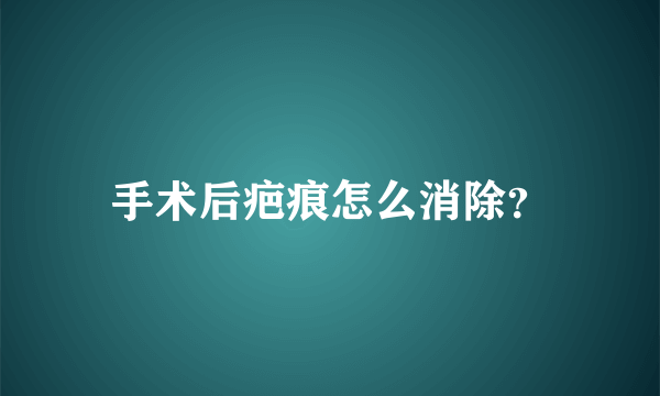 手术后疤痕怎么消除？