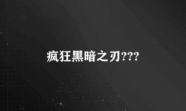 疯狂黑暗之刃???