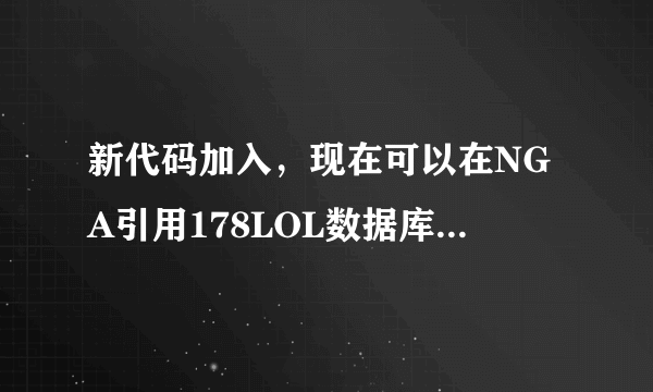 新代码加入，现在可以在NGA引用178LOL数据库的数据了？