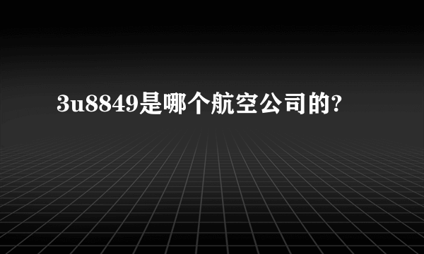 3u8849是哪个航空公司的?