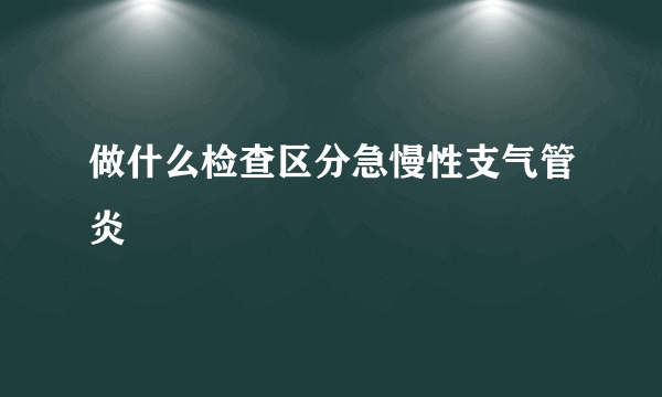 做什么检查区分急慢性支气管炎