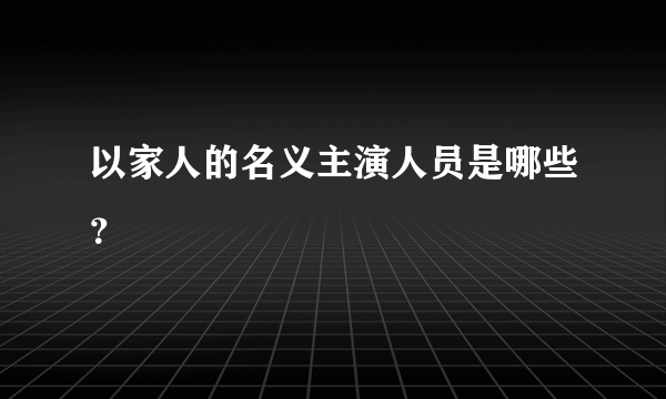 以家人的名义主演人员是哪些？