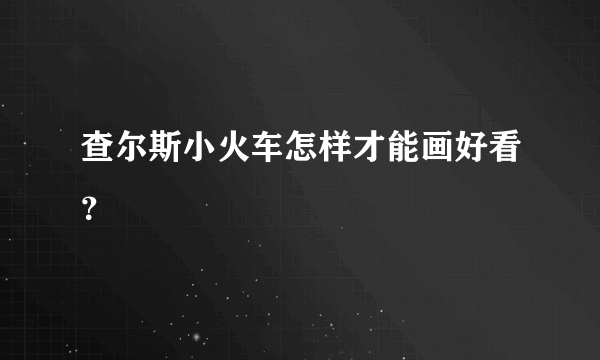 查尔斯小火车怎样才能画好看？