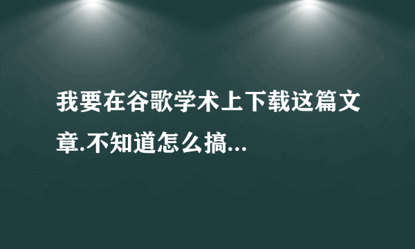 我要在谷歌学术上下载这篇文章.不知道怎么搞...