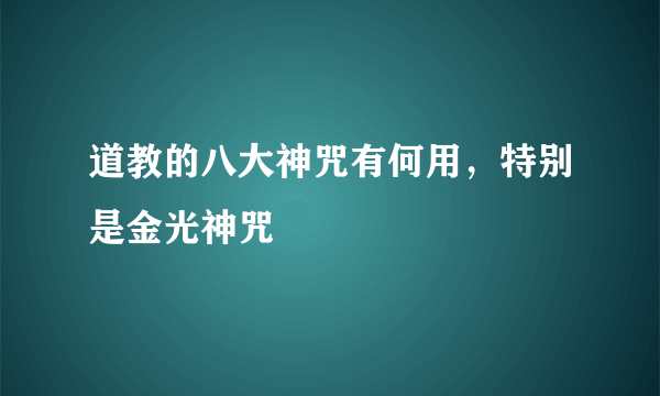 道教的八大神咒有何用，特别是金光神咒