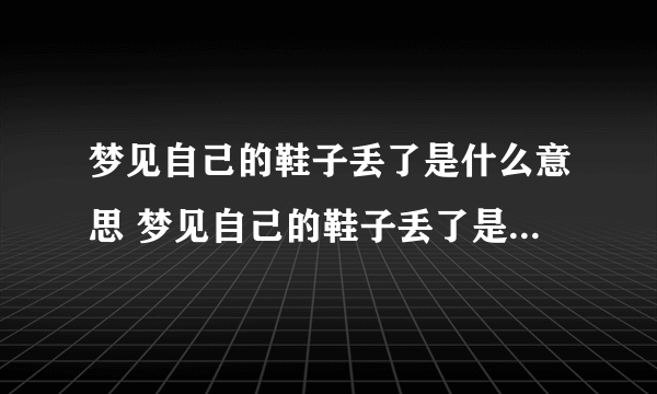 梦见自己的鞋子丢了是什么意思 梦见自己的鞋子丢了是什么预兆